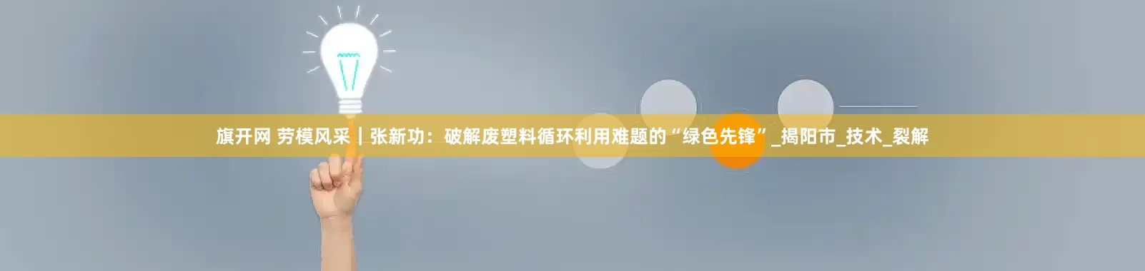 旗开网 劳模风采｜张新功：破解废塑料循环利用难题的“绿色先锋”_揭阳市_技术_裂解